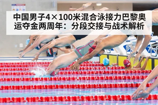 中国男子4×100米混合泳接力巴黎奥运夺金两周年:分段交接与战术解析